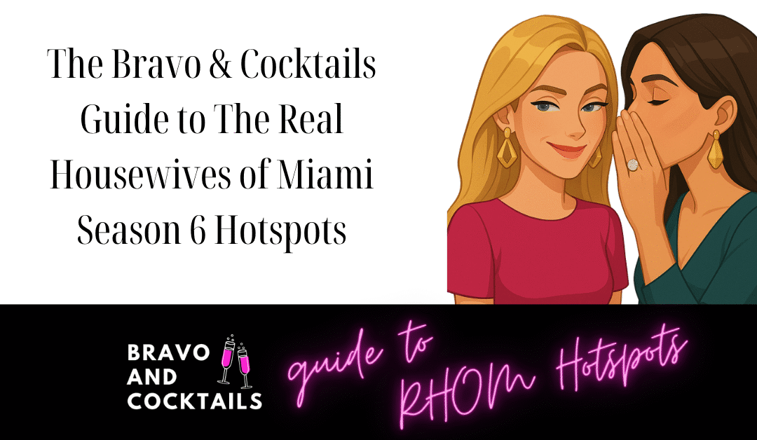 The Bravo and Cocktails guide to RHOM hotspots